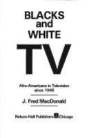 Blacks and white TV : Afro-Americans in television since 1948 /