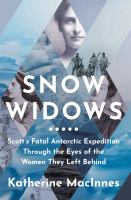 Snow widows : Scott's fatal Antarctic expedition through the eyes of the women they left behind /