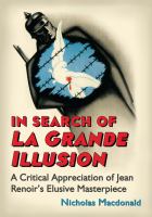 In search of La grande illusion : a critical appreciation of Jean Renoir's elusive masterpiece /