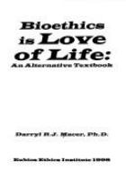 Bioethics is love of life : an alternative textbook /