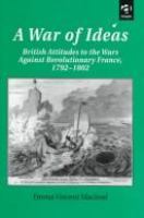 A war of ideas : British attitudes to the wars against revolutionary France, 1792-1802 /
