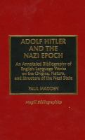 Adolf Hitler and the Nazi epoch : an annotated bibliography of English-language works on the origins, nature, and structure of the Nazi state /
