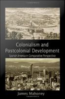 Colonialism and postcolonial development Spanish America in comparative perspective /