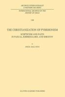 The Christianization of Pyrrhonism : scepticism and faith in Pascal, Kierkegaard, and Shestov /