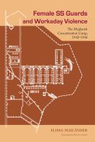 Female SS guards and workaday violence : the Majdanek Concentration Camp, 1942-1944 /