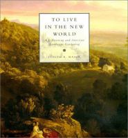 To live in the New World : A.J. Downing and American landscape gardening /