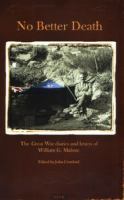 No better death : the great war diaries and letters of William G. Malone /