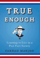 True enough : learning to live in a post-fact society /