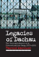 Legacies of Dachau : the uses and abuses of a concentration camp, 1933-2001 /