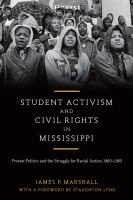 Student activism and civil rights in Mississippi protest politics and the struggle for racial justice, 1960-1965 /
