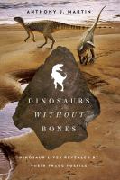 Dinosaurs without bones : dinosaur lives revealed by their trace fossils /