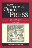 The free and open press the founding of American democratic press liberty, 1640-1800 /