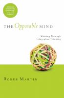 The opposable mind : how successful leaders win through integrative thinking /