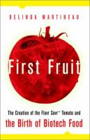 First fruit : the creation of the Flavr savr tomato and the birth of genetically engineered food /