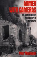 Armed with cameras : the American military photographers of World War II /