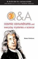 Q & A : cosmic conundrums and everyday mysteries of science /