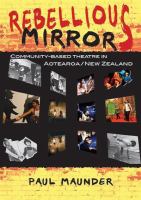 Rebellious mirror : community-based theatre in Aotearoa New Zealand /