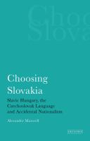 Choosing Slovakia Slavic Hungary, the Czechoslovak language and accidental nationalism /
