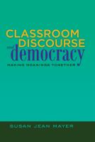 Classroom discourse and democracy : making meanings together /