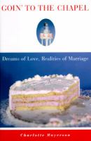 Goin' to the chapel : dreams of love, realities of marriage /