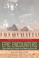 Epic encounters : culture, media, and U.S. interests in the Middle East since 1945 /