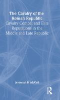 The cavalry of the Roman republic : cavalry combat and elite reputations in the Middle and Late Republic /