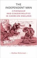 The independent man : citizenship and gender politics in Georgian England /