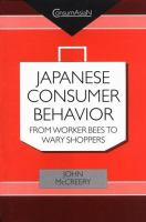 Japanese consumer behavior : from worker bees to wary shoppers : an anthropologist reads research by the Hakuhodo Institute of Life and Living /