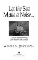 Let the sea make a noise-- : a history of the North Pacific from Magellan to MacArthur /