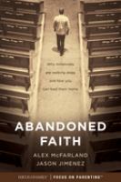 Abandoned faith : why millennials are walking away and how you can lead them home /