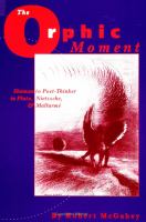 The orphic moment : shaman to poet-thinker in Plato, Nietzsche, and Mallarme /