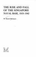 The rise and fall of the Singapore Naval Base, 1919-1942 /