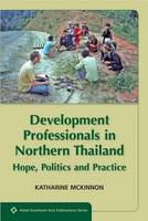 Development professionals in Northern Thailand : hope, politics and practice /