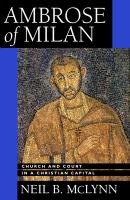 Ambrose of Milan : church and court in a Christian capital /