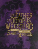 The father of octopus wrestling, and other small fictions /