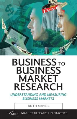 Business to business market research : understanding and measuring business markets /
