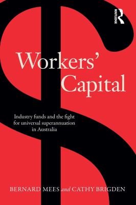 Workers' capital industry funds and the fight for universal superannuation in Australia /