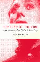 For fear of the fire : Joan of Arc and the limits of subjectivity /