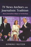 TV news anchors and journalistic tradition : how journalists adapt to technology /