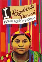 I, Rigoberta Menchu : an Indian woman in Guatemala /
