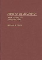Arms over diplomacy : reflections on the Persian Gulf War /