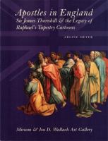 Apostles in England : Sir James Thornhill & the legacy of Raphael's tapestry cartoons /