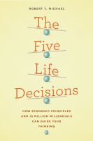 The five life decisions : how economic principles and 18 million millennials can guide your thinking /