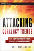 Attacking currency trends how to anticipate and trade big moves in the forex market /