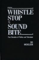 From whistle stop to sound bite : four decades of politics and television /