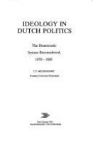 Ideology in Dutch politics : the democratic system reconsidered, 1970-1985 /