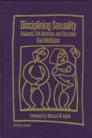 Disciplining sexuality : Foucault, life histories, and education /