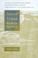 Temples and towns in Roman Iberia : the social and architectural dynamics of sanctuary designs from the third century B.C. to the third century A.D. /