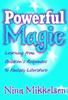 Powerful magic : learning from children's responses to fantasy literature /