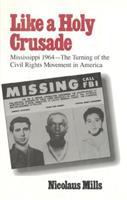 Like a holy crusade : Mississippi, 1964--the turning of the civil rights movement in America /